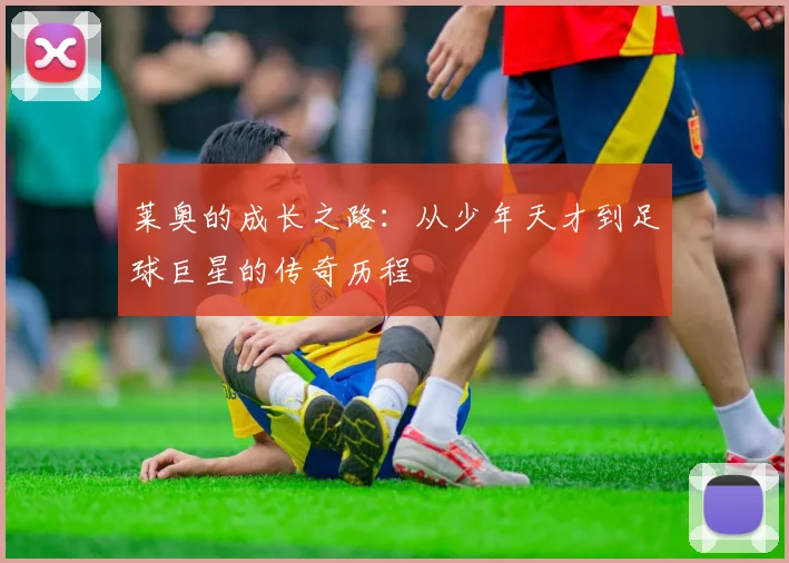 莱奥的成长之路：从少年天才到足球巨星的传奇历程